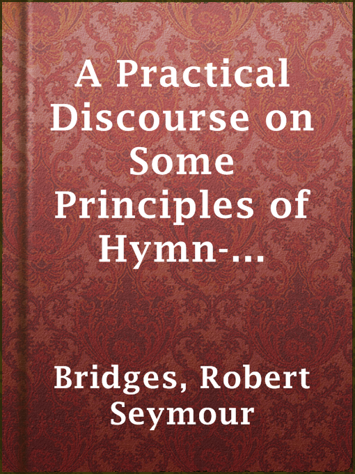 Title details for A Practical Discourse on Some Principles of Hymn-Singing by Robert Seymour Bridges - Available